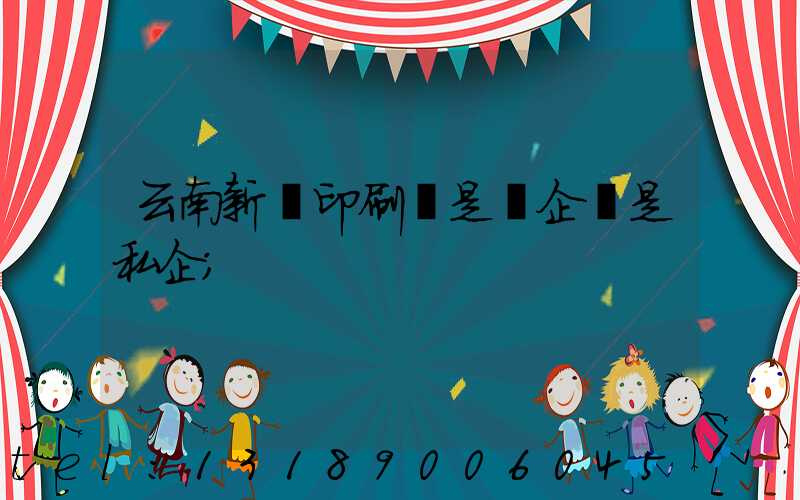 云南新華印刷廠是國企還是私企