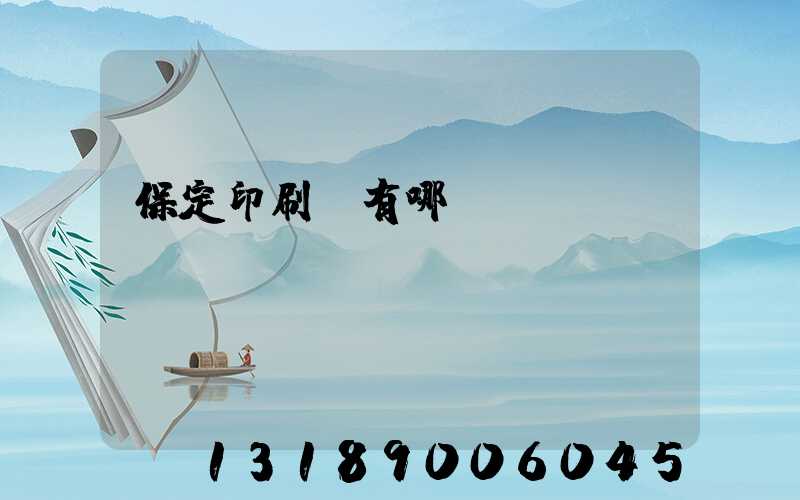 保定印刷廠有哪幾個(gè)