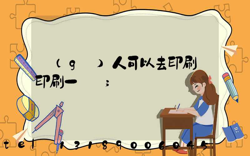 個(gè)人可以去印刷廠印刷一張嗎
