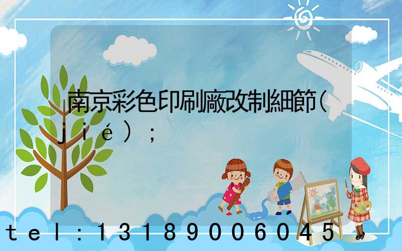南京彩色印刷廠改制細節(jié)