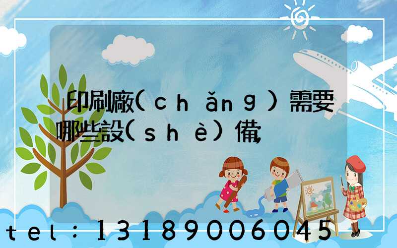 印刷廠(chǎng)需要哪些設(shè)備