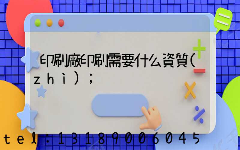 印刷廠印刷需要什么資質(zhì)