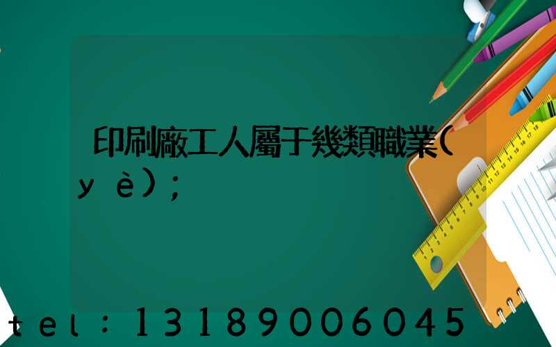 印刷廠工人屬于幾類職業(yè)