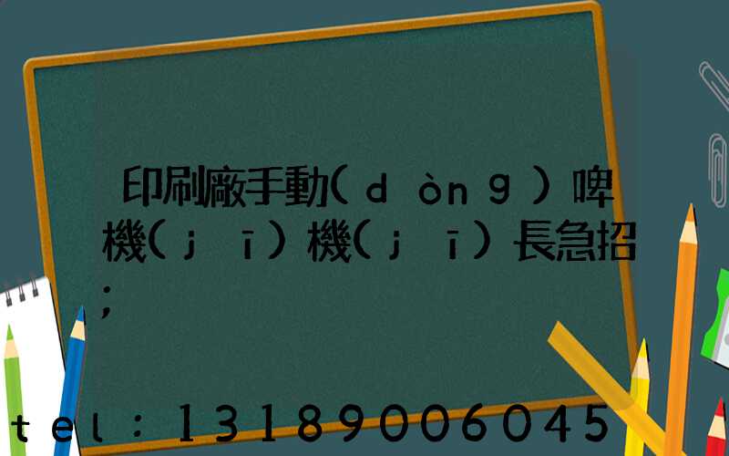 印刷廠手動(dòng)啤機(jī)機(jī)長急招