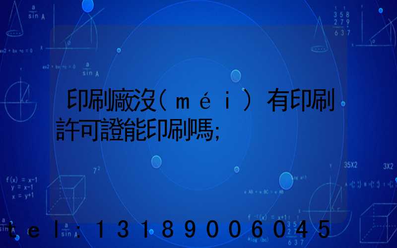印刷廠沒(méi)有印刷許可證能印刷嗎