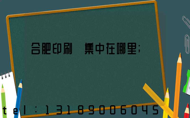 合肥印刷廠集中在哪里