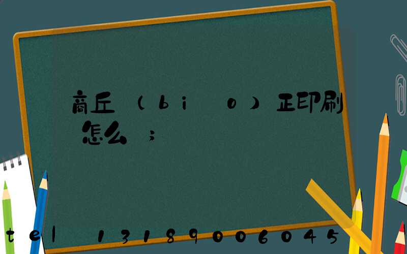 商丘標(biāo)正印刷廠怎么樣