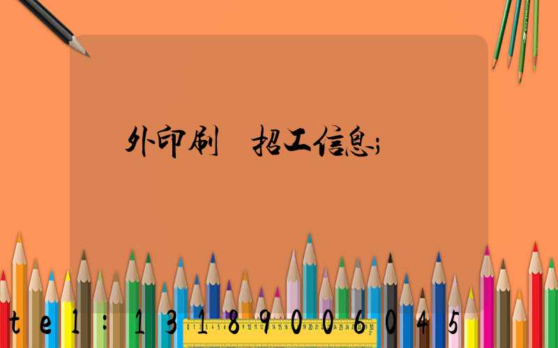 國外印刷廠招工信息