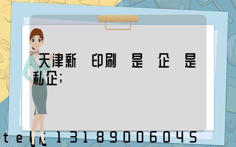 天津新華印刷廠是國企還是私企