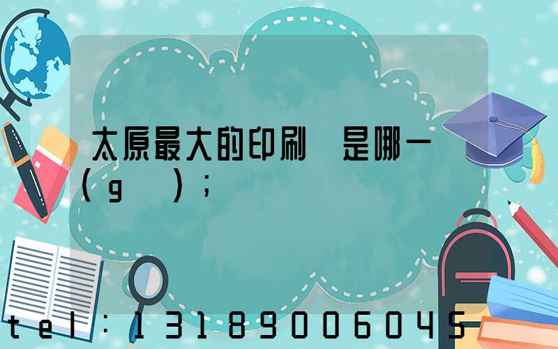 太原最大的印刷廠是哪一個(gè)