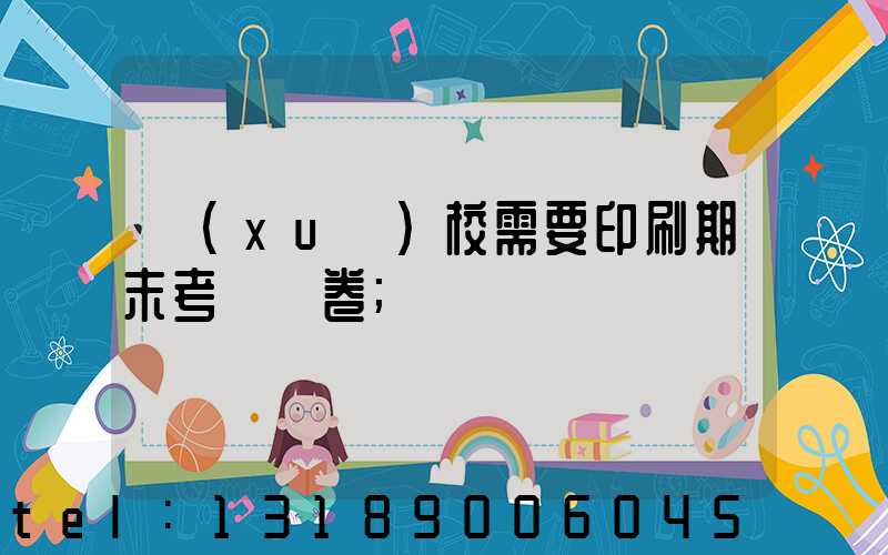 學(xué)校需要印刷期末考試試卷