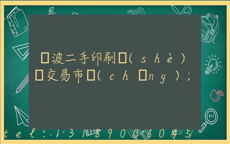 寧波二手印刷設(shè)備交易市場(chǎng)