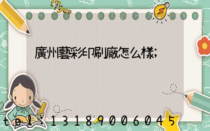 廣州藝彩印刷廠怎么樣