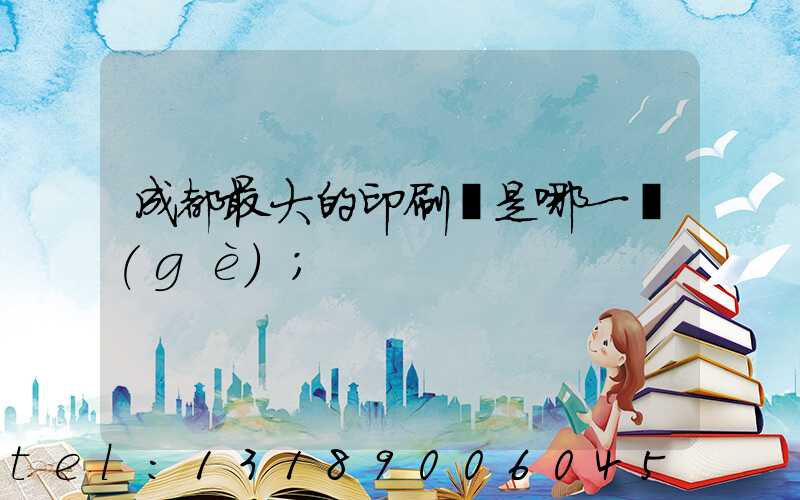 成都最大的印刷廠是哪一個(gè)