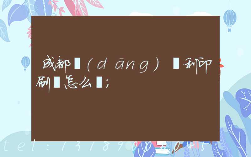 成都當(dāng)納利印刷廠怎么樣