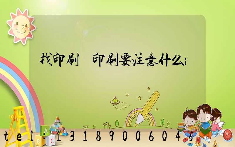 找印刷廠印刷要注意什么