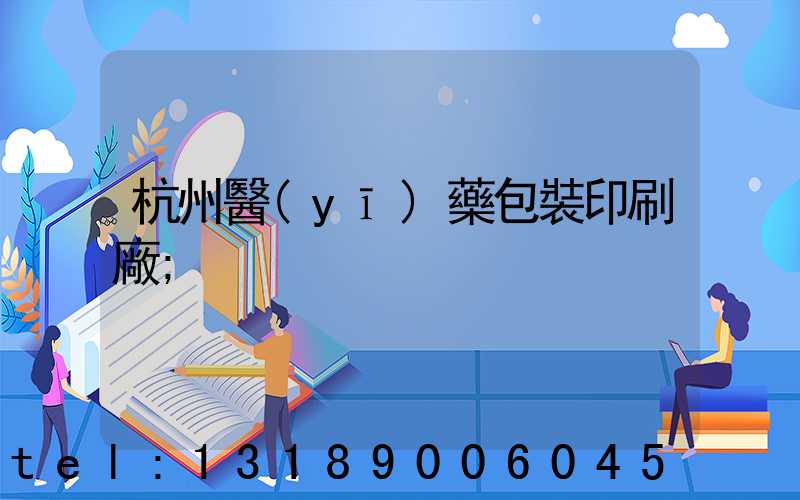 杭州醫(yī)藥包裝印刷廠