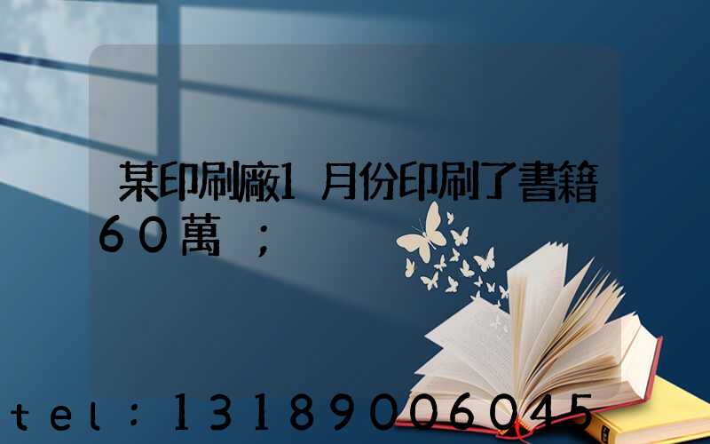 某印刷廠1月份印刷了書籍60萬冊