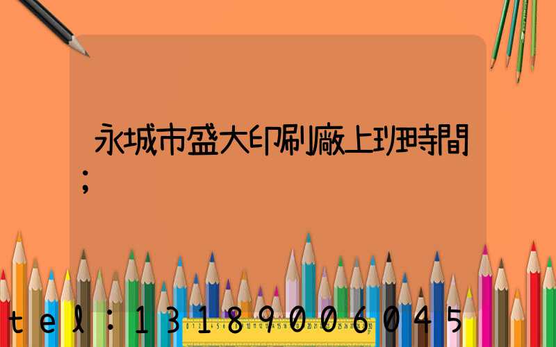 永城市盛大印刷廠上班時間