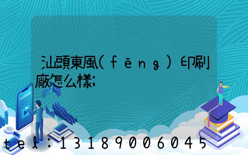汕頭東風(fēng)印刷廠怎么樣