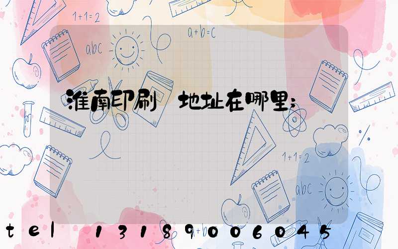 淮南印刷廠地址在哪里