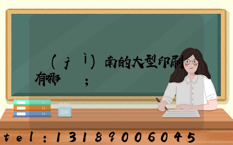 濟(jì)南的大型印刷廠有哪幾個