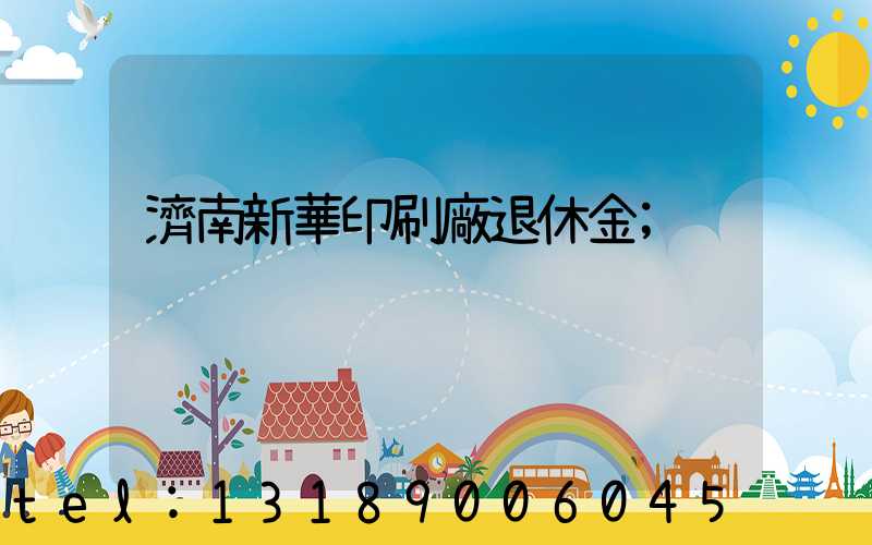 濟南新華印刷廠退休金