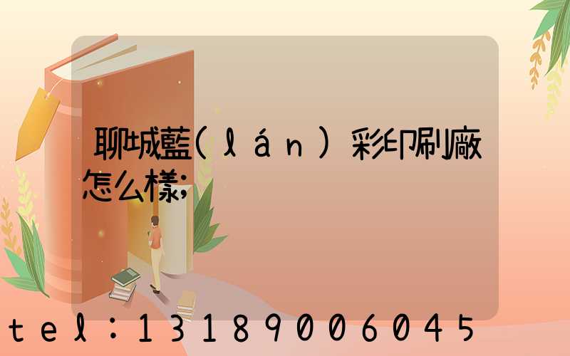 聊城藍(lán)彩印刷廠怎么樣