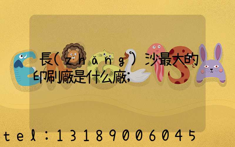 長(zhǎng)沙最大的印刷廠是什么廠